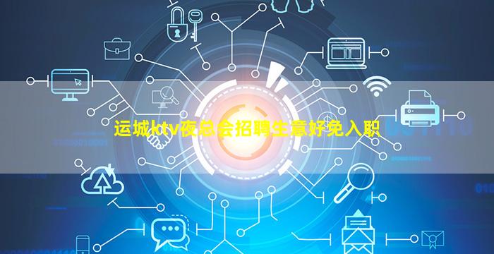 运城ktv夜总会招聘生意好免入职